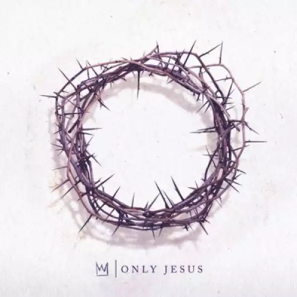 Only Jesus BY Casting Crowns